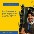 Top Ecommerce Server Administration Tools and Platforms for Your Online Store