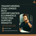 Transforming Challenges into Opportunities eCommerce Ticketing Support Insights